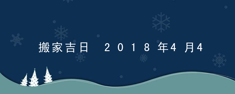 搬家吉日 2018年4月4日搬家好吗